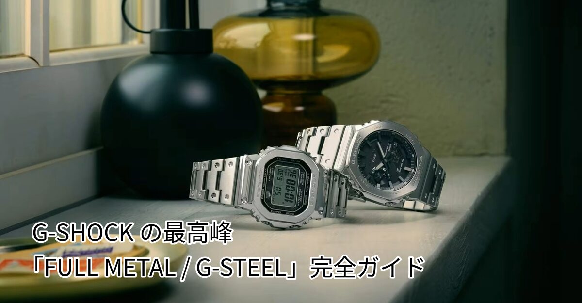 G-SHOCKの最高峰「FULL METAL / G-STEEL」完全ガイド｜大人のための金属外装と進化の系譜
